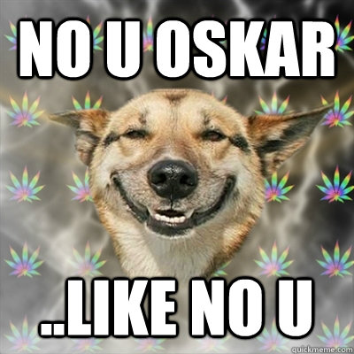 No u Oskar ..Like no u  - No u Oskar ..Like no u   Stoner Dog