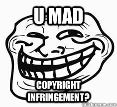 U mad Copyright infringement?  Ill troll face