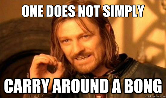 One Does Not Simply carry around a bong  Boromir