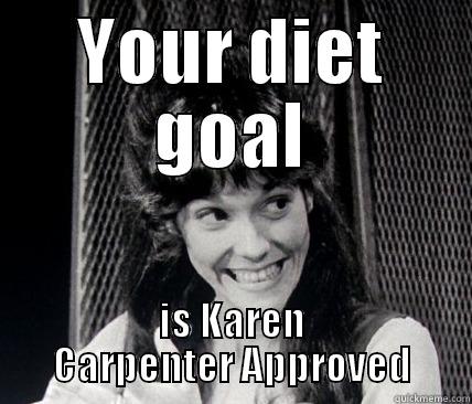 YOUR DIET GOAL IS KAREN CARPENTER APPROVED Misc