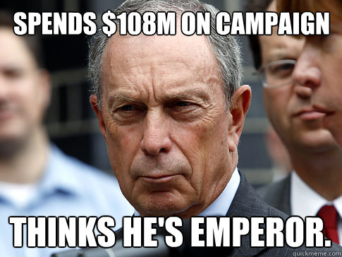 Spends $108M on campaign Thinks he's emperor.  Scumbag Mayor