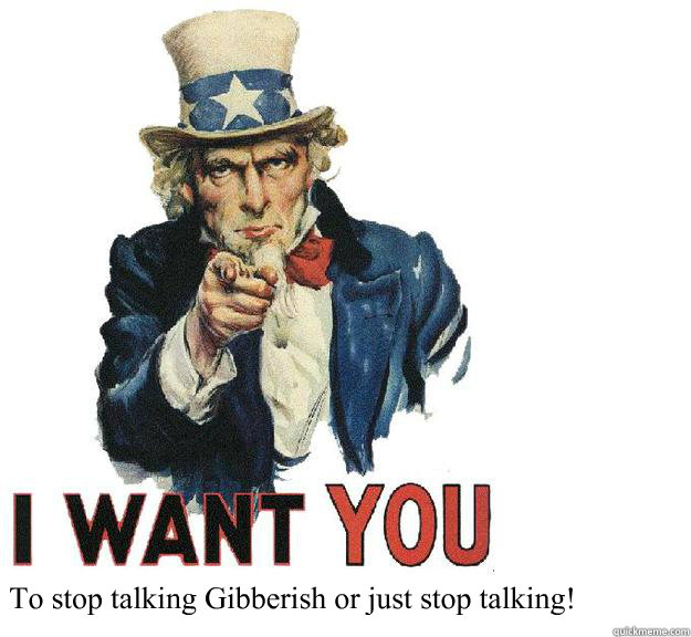 To stop talking Gibberish or just stop talking!  Gibberish
