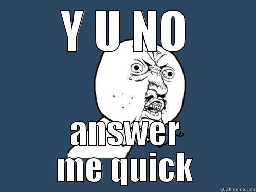 Friends funny answer meme - Y U NO ANSWER ME QUICK Y U No