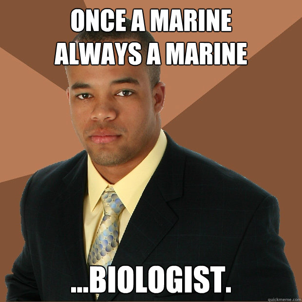 Once a marine
always a marine ...biologist.  Successful Black Man