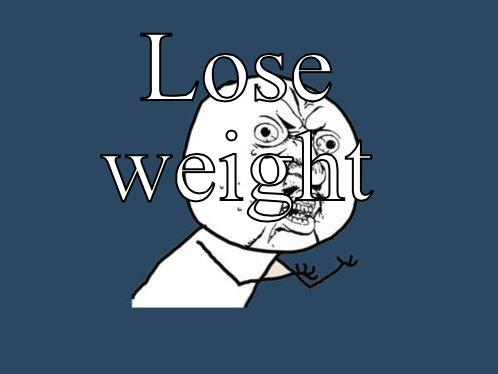 LOSE WEIGHT  Y U No