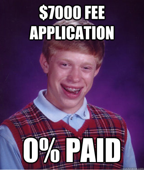 $7000 fee application 0% paid  Bad Luck Brian