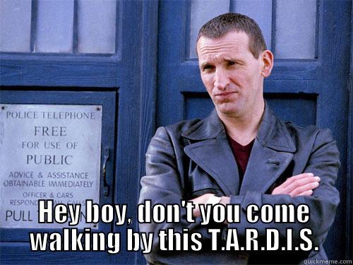  HEY BOY, DON'T YOU COME WALKING BY THIS T.A.R.D.I.S. Misc