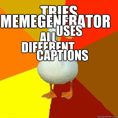 Tries  Memegenerator Uses All Different Captions  Tech Impaired Duck