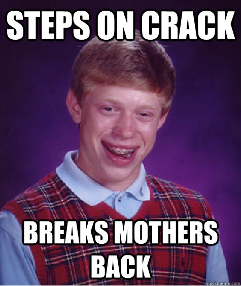 Steps on crack breaks mothers back  Bad Luck Brian
