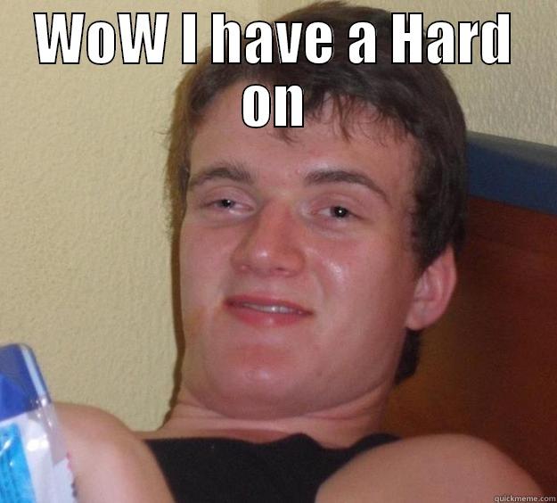 WOW I HAVE A HARD ON  10 Guy
