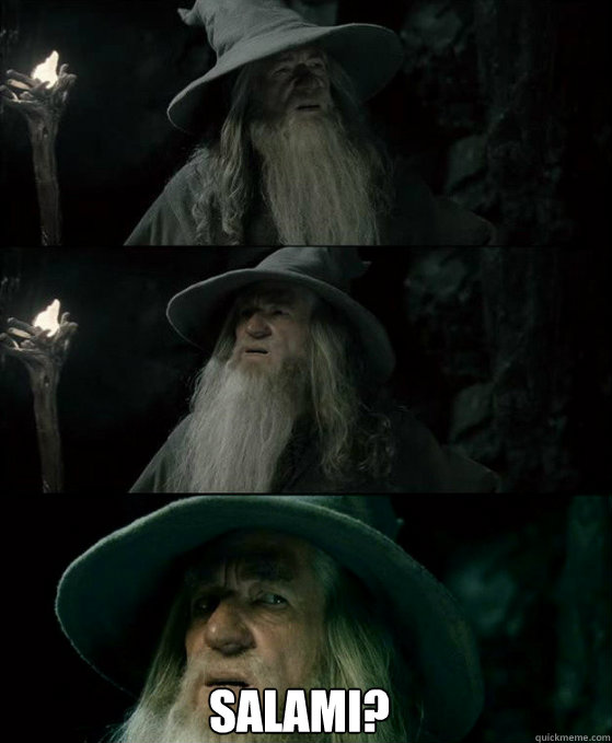  Salami?  Confused Gandalf