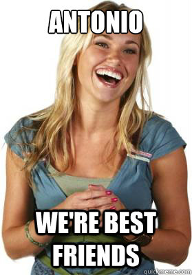 Antonio we're best friends  Friend Zone Fiona
