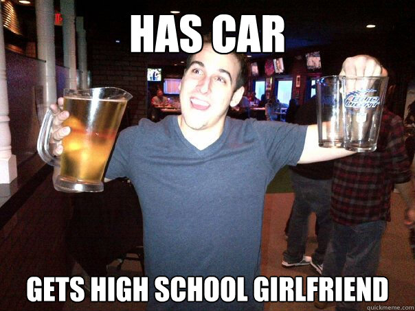 has car gets high school girlfriend - has car gets high school girlfriend  Sketchy Frat Guy