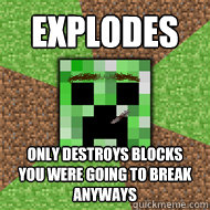 Explodes Only destroys blocks you were going to break anyways  Good Guy Creeper