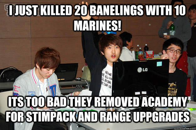 i just killed 20 banelings with 10 marines! its too bad they removed academy for stimpack and range uppgrades  Studious Flash