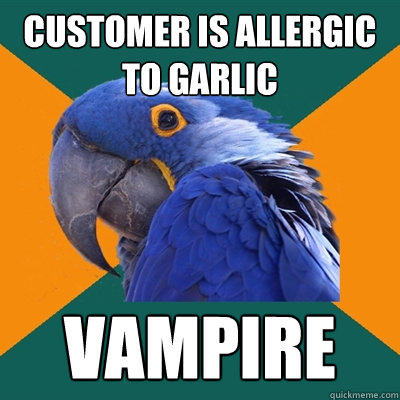 customer is Allergic to garlic vampire  Paranoid Parrot