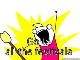 GO TO ALL THE FESTIVALS  All The Things