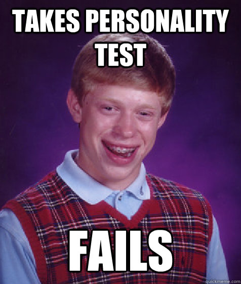 takes personality test fails - takes personality test fails  Bad Luck Brian