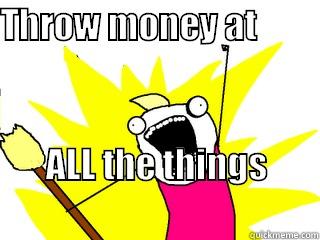 THROW MONEY AT                   ALL THE THINGS                                All The Things