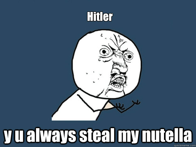 Hitler y u always steal my nutella - Hitler y u always steal my nutella  Misc
