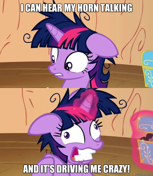 I can hear my horn talking And it's driving me crazy!  Tardy Twilight Sparkle