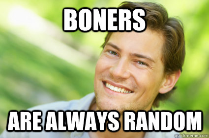 boners are always random  Men Logic