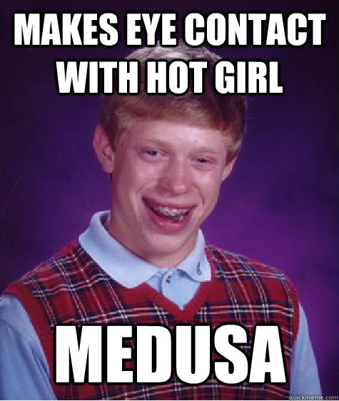 Makes Eye contact with hot girl Medusa  Bad Luck Brian