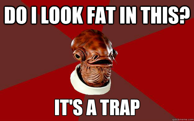 DO I LOOK FAT IN THIS? IT'S A TRAP  Admiral Ackbar Relationship Expert