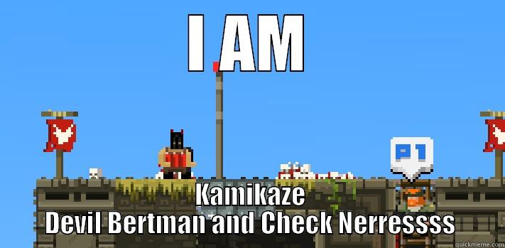 I AM KAMIKAZE DEVIL BERTMAN AND CHECK NERRESSSS Misc