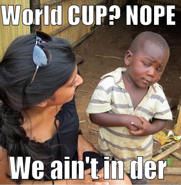 WORLD CUP? NOPE  WE AIN'T IN DER Skeptical Third World Kid