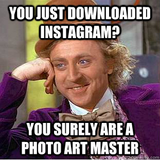 You just downloaded instagram? You surely are a photo art master - You just downloaded instagram? You surely are a photo art master  WONKA INSTAGRAM