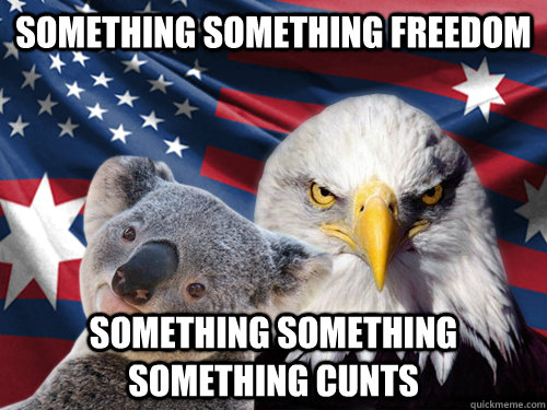 Something Something freedom something something something cunts  Ameristralia