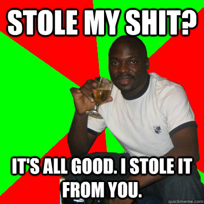 stole my shit? it's all good. i stole it from you.  Low Expectations Black Father
