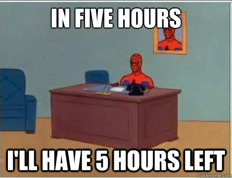 in five hours i'll have 5 hours left  Spiderman Desk