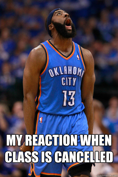  MY reaction when class is cancelled -  MY reaction when class is cancelled  jharden class cancelled