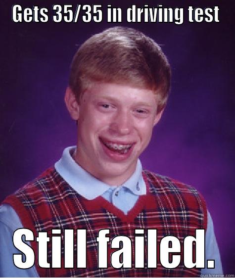 GETS 35/35 IN DRIVING TEST STILL FAILED. Bad Luck Brian