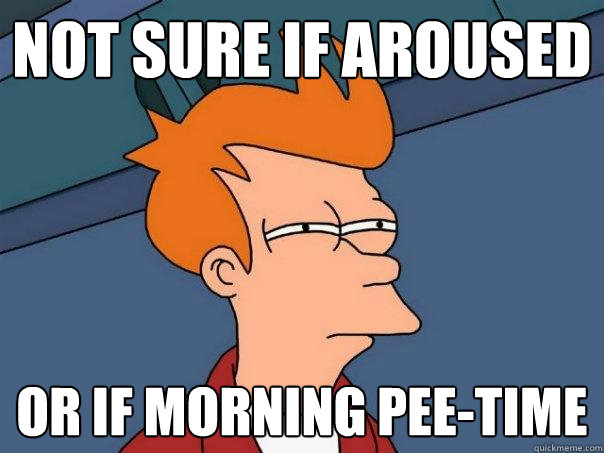 not sure if aroused or if morning pee-time  Futurama Fry