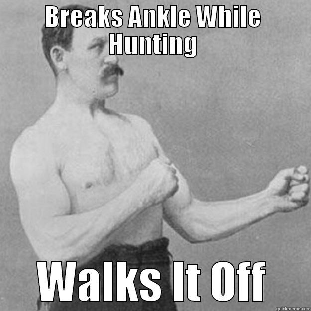 BREAKS ANKLE WHILE HUNTING WALKS IT OFF overly manly man