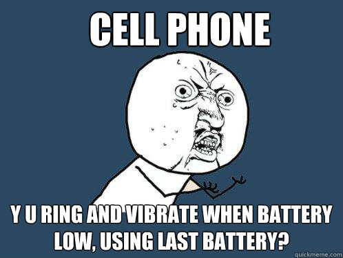 Cell Phone y u ring and vibrate when battery low, using last battery?  Y U No