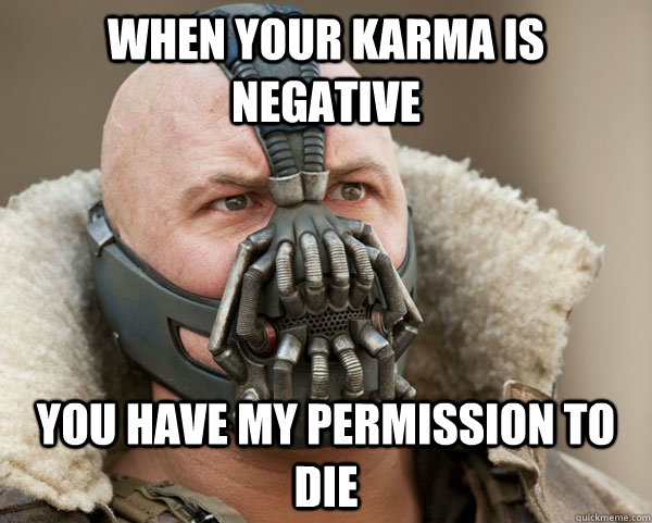 when your karma is negative you have my permission to die  Bane Connery