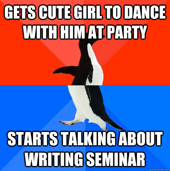 gets cute girl to dance with him at party starts talking about writing seminar  Socially Awesome Awkward Penguin
