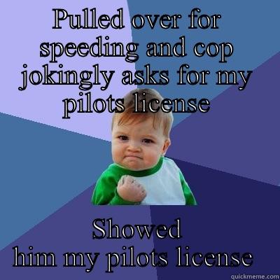 PULLED OVER FOR SPEEDING AND COP JOKINGLY ASKS FOR MY PILOTS LICENSE SHOWED HIM MY PILOTS LICENSE  Success Kid