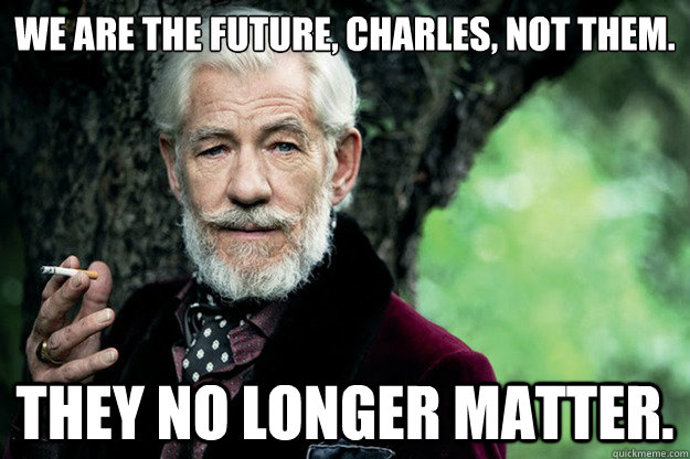 We are the future, Charles, not them. They no longer matter.  Magneto Hefner