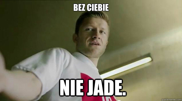 Bez Ciebie  nie jade. - Bez Ciebie  nie jade.  Bez ciebie nie ide