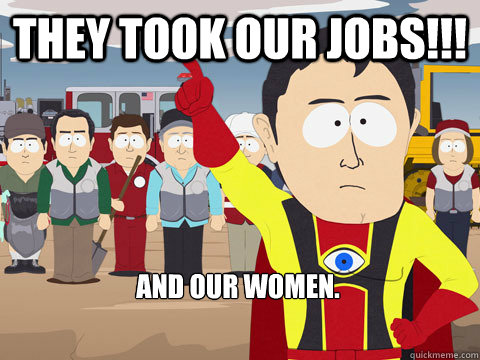 THEY TOOK OUR JOBS!!! and our women.  Captain Hindsight