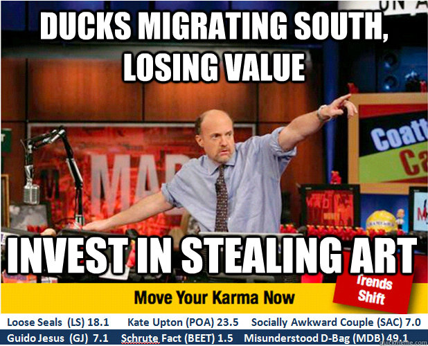 Ducks Migrating south, losing value invest in stealing art - Ducks Migrating south, losing value invest in stealing art  Jim Kramer with updated ticker