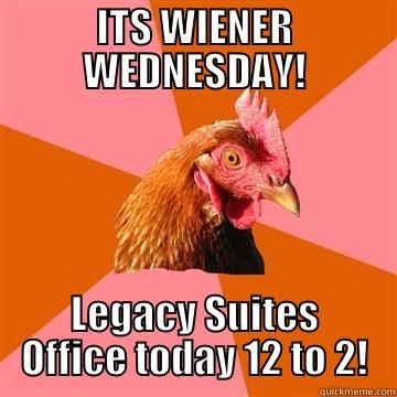 Weiner Wednesday - ITS WIENER WEDNESDAY! LEGACY SUITES OFFICE TODAY 12 TO 2! Anti-Joke Chicken