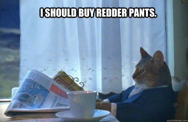 I should buy redder pants.  Sophisticated Cat