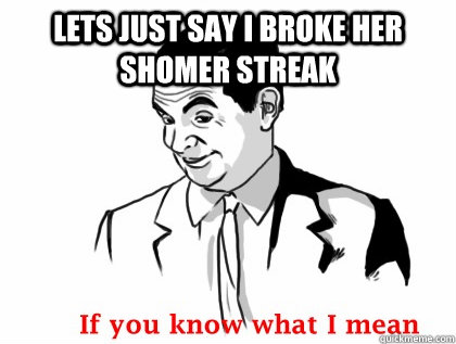 Lets just say i broke her shomer streak - Lets just say i broke her shomer streak  Mr bean