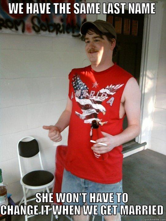 WE HAVE THE SAME LAST NAME SHE WON'T HAVE TO CHANGE IT WHEN WE GET MARRIED Redneck Randal